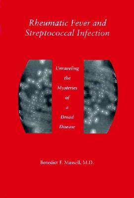 Rheumatic Fever and Streptococcal Infection: Unraveling the Mysteries of a Dread Disease - Massell, Benedict F