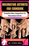 Rheumatoid Arthritis (RA) COOKBOOK: Complete Dietary Suggestions For Rheumatoid Arthritis