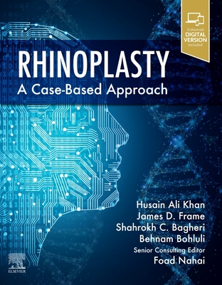 Rhinoplasty: a Case-based approach - Khan, Husain Ali, and Nahai, Foad, M.D., and Bagheri, Shahrokh C.
