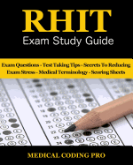 RHIT Exam Study Guide - 2018 Edition: 150 RHIT Exam Questions, Answers & Rationale, Tips To Pass The Exam, Medical Terminology, Common Anatomy, Secrets To Reducing Exam Stress, and Scoring Sheets