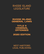 Rhode Island General Laws Title 11 Criminal Offenses 2020 Edition: West Hartford Legal Publishing