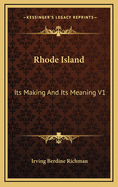 Rhode Island: Its Making and Its Meaning V1: A Survey of the Annals of the Commonwealth (1902)