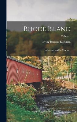 Rhode Island: Its Making and Its Meaning; Volume I - Richman, Irving Berdine