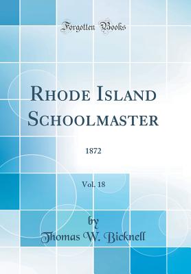 Rhode Island Schoolmaster, Vol. 18: 1872 (Classic Reprint) - Bicknell, Thomas W