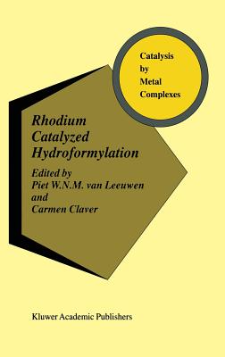 Rhodium Catalyzed Hydroformylation - Van Leeuwen, Piet W N M (Editor), and Claver, Carmen (Editor)
