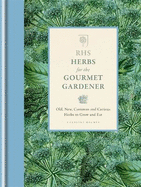 RHS Herbs for the Gourmet Gardener: Old, new, common and curious herbs to grow and eat