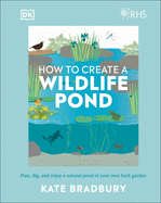 RHS How to Create a Wildlife Pond: Plan, dig, and enjoy a natural pond in your own back garden