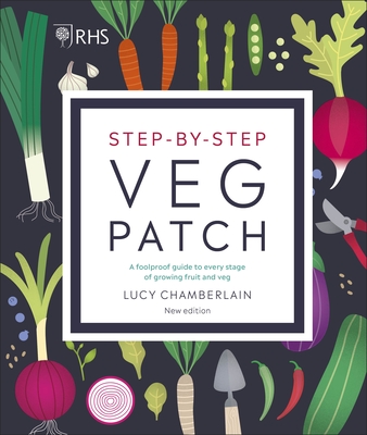 RHS Step-by-Step Veg Patch: A Foolproof Guide to Every Stage of Growing Fruit and Veg - Chamberlain, Lucy