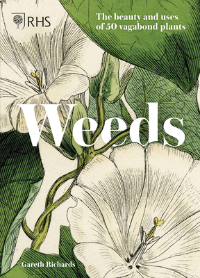 RHS Weeds: the beauty and uses of 50 vagabond plants - Richards, Gareth, and Society, Royal Horticultural
