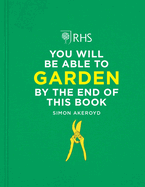 RHS You Will Be Able to Garden By the End of This Book: A foolproof step-by-step guide to gardening