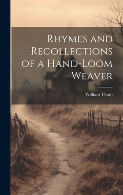 Rhymes and Recollections of a Hand-Loom Weaver - Thom, William