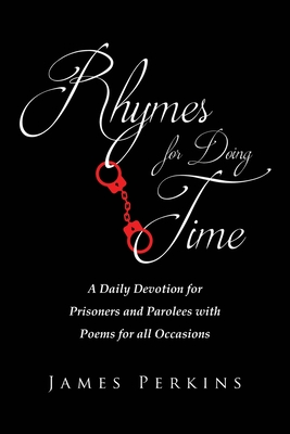 Rhymes for Doing Time: A Daily Devotion for Prisoners and Parolees with Poems for all Occasions - Perkins, James