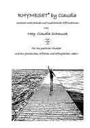 RHYMESET(R) by Claudia: Gereimte motivierende und inspirierende Affirmationen von Mag. Claudia Schmuck Fr ein positives Mindset und ein glckliches, erflltes und erfolgreiches Leben