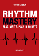 Rhythm Mastery - Read, Write, Play in 40 Days [Gitaar Editie]: 30 jaar ervaring in ritme en timing gebundeld in ??n boek!