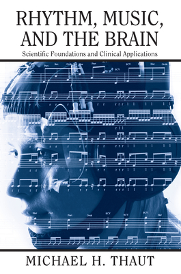 Rhythm, Music, and the Brain: Scientific Foundations and Clinical Applications - Thaut, Michael H