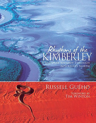 Rhythms of the Kimberley: A Seasonal Journey Through Australia's North - Gueho, Russell, and Winton, Tim (Foreword by)