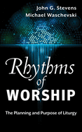 Rhythms of Worship: The Planning and Purpose of Liturgy