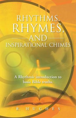 Rhythms, Rhymes, and Inspirational Chimes: A Rhythmic Introduction to Basic Bible Truths. - Hughes, R