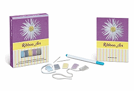 Ribbon Art Book & Kit: Learn to Embroider 10 Projects, Including Silk Flowers, Snowflakes, Butterflies, and More