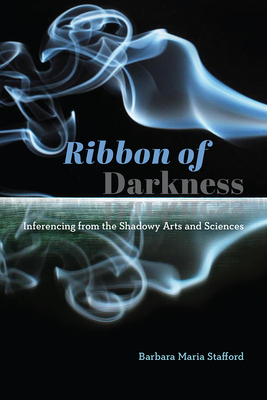 Ribbon of Darkness: Inferencing from the Shadowy Arts and Sciences - Stafford, Barbara Maria