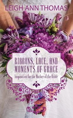 Ribbons, Lace, and Moments of Grace - Thomas, Leigh Ann