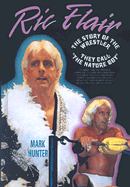 Ric Flair: The Story of the Wrestler They Call "The Nature Boy"