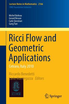 Ricci Flow and Geometric Applications: Cetraro, Italy  2010 - Benedetti, Riccardo (Editor), and Mantegazza, Carlo (Editor), and Boileau, Michel