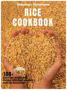 Rice Cookbook: 100+ Quick and Healthy Rice Recipes with Easy to Follow Cooking Instructions
