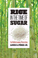 Rice in the Time of Sugar: The Political Economy of Food in Cuba