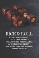 Rice & Roll: Slodka strona sushi - Ksi  ka kucharska z niezawodnymi przepisami na japo skie sushi desery i mochi dla zaawansowanych mistrz?w sushi