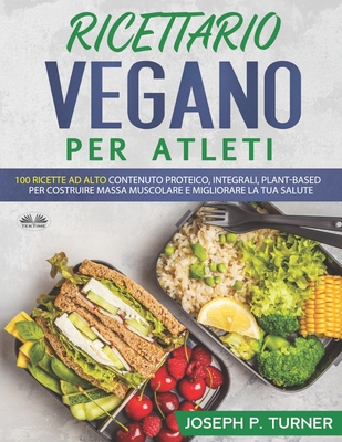 Ricettario Vegano Per Atleti: 100 ricette proteiche, integrali e vegetali per costruire massa muscolare e migliorare la tua salute - Pasquale de Lucia (Translated by), and Joseph P Turner