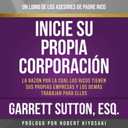 Rich Dad Advisors: Inicie Su Propia Corporaci?n Lib/E: La Raz?n Por La Cual Los Ricos Tienen Sus Propias Empresas Y Los Dems Trabajan Bajan Para Ellas