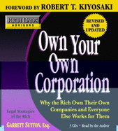 Rich Dad Advisor's Series: Own Your Own Corporation: Why the Rich Own Their Own Companies and Everyone Else Works for Them - Sutton, Garrett, Esq