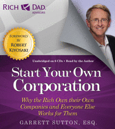 Rich Dad Advisors: Start Your Own Corporation: Why the Rich Own Their Own Companies and Everyone Else Works for Them