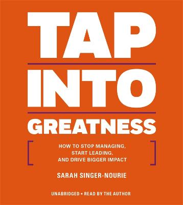 Rich Dad Advisors: Tap into Greatness: How to Stop Managing, Start Leading, and Drive Bigger Impact - Singer-Nourie, Sarah (Read by)