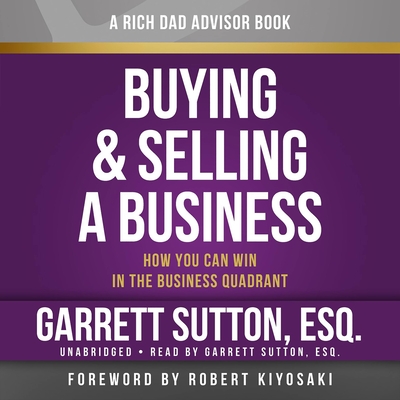 Rich Dad's Advisors: Buying and Selling a Business: How You Can Win in the Business Quadrant - Sutton, Garrett (Read by)