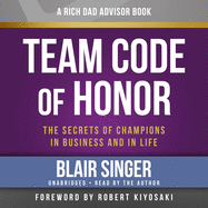 Rich Dad's Advisors: Team Code of Honor: The Secrets of Champions in Business and in Life