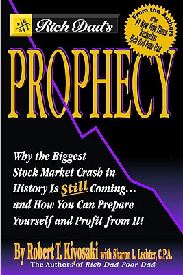 Rich Dad's Prophecy: Why the Biggest Stock Market Crash in History Is Still Coming...and How You Can Prepare Yourself and Profit from It! - Kiyosaki, Robert T, and Lechter, Sharon L, CPA