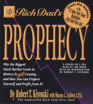 Rich Dad's Prophecy: Why the Biggest Stock Market Crash in History Is Still Coming...and How You Can Prepare Yourself and Profit from It! - Kiyosaki, Robert T (Read by), and Lechter, Sharon L, CPA, and Ward, Jim (Read by)