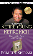 Rich Dad's Retire Young Retire Rich: How to Get Rich and Stay Rich - Kiyosaki, Robert T, and Wheeler, Tim (Performed by)