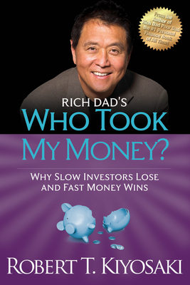 Rich Dad's Who Took My Money?: Why Slow Investors Lose and Fast Money Wins! - Kiyosaki, Robert T