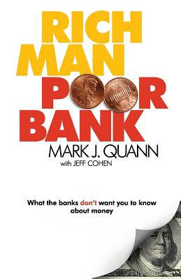 Rich Man Poor Bank: What the banks DON'T want you to know about money - Quann, Mark J