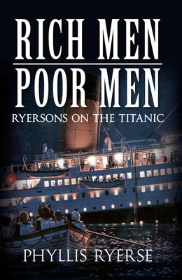 Rich Men Poor Men: Ryersons on the Titanic - Ryerse, Phyllis