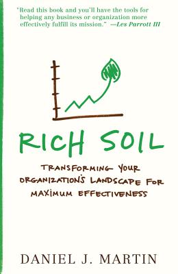 Rich Soil: Transforming Your Organization's Landscape for Maximum Effectiveness - Martin, Daniel J