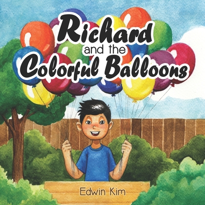 Richard and the Colorful Balloons: An Inspirational Entrepreneur Book for Kids 6-9 years old A Storybook Gift for 1st, 2nd, and 3rd Grade Elementary Students - Jih, Priscilla (Editor), and Kim, Edwin