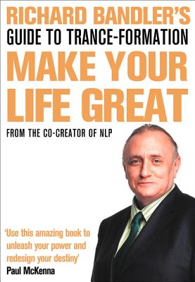 Richard Bandler's Guide to Trance-formation: Make Your Life Great - Bandler, Richard, and McKenna, Paul (Foreword by)
