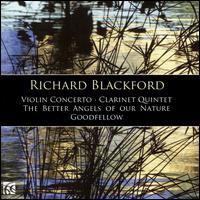 Richard Blackford: Violin Concerto; Clarinet Quintet; The Better Angels of Our Nature; Goodfellow - Daniel Pailthorpe (flute); David Campbell (clarinet); Emily Pailthorpe (oboe); Gregor Riddell (cello);...