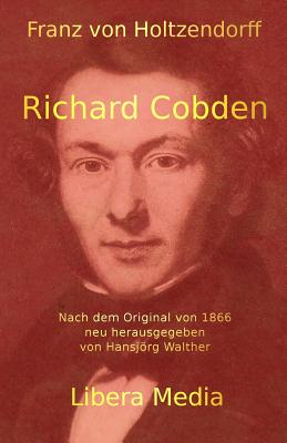 Richard Cobden: Kommentierte Ausgabe - Walther, Hansjorg (Introduction by), and Holtzendorff, Franz Von