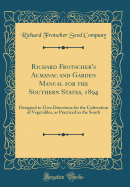 Richard Frotscher's Almanac and Garden Manual for the Southern States, 1894: Designed to Give Directions for the Cultivation of Vegetables, as Practiced in the South (Classic Reprint)