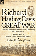 Richard Harding Davis' Great War: The Last Campaigns of America's First Outstanding War Correspondent-With the Allies & with the French in France and Salonika